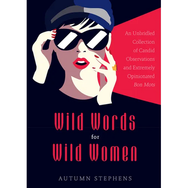 Wild Words for Wild Women: An Unbridled Collection of Candid Observations and Extremely Opinionated Bon Mots (Girls Run the World, Nasty Women, Affirm