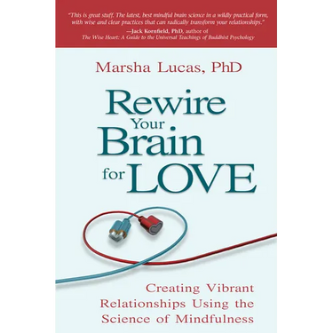Rewire Your Brain for Love: Creating Vibrant Relationships Using the Science of Mindfulness