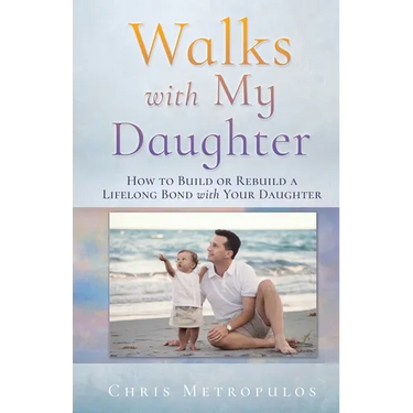 Walks with My Daughter: How to Build or Rebuild a Lifelong Bond with Your Daughter