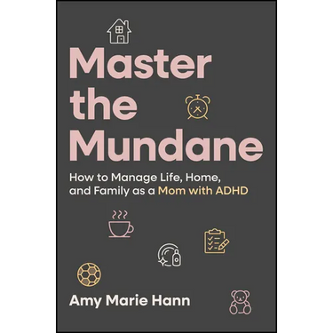 Master the Mundane: How to Manage Life, Home, and Family as a Mom with ADHD