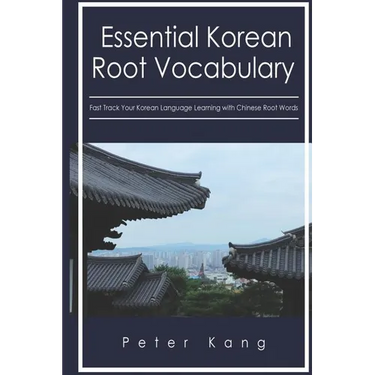Essential Korean Root Vocabulary Fast Track Your Korean Language Learning with Chinese Root Words: Essential Chinese Roots for Korean Learning