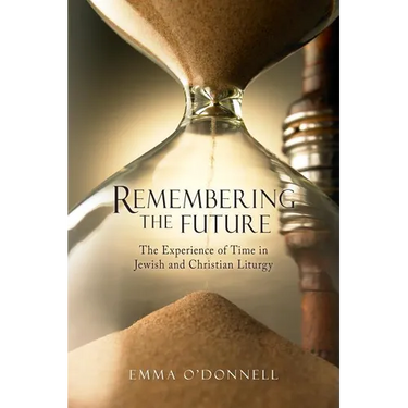 Remembering the Future: The Experience of Time in Jewish and Christian Theology
