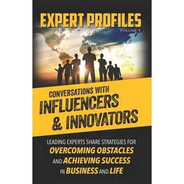 Expert Profiles Volume 4: Conversations with Influencers & Innovators