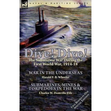Dive! Dive!-The Submarine War During the First World War, 1914-18