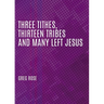 Three Tithes, Thirteen Tribes and Many Left Jesus