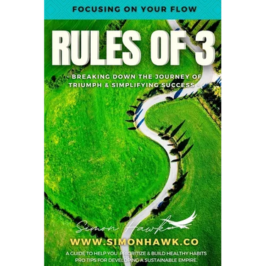 Rules of 3: Focusing on Your Flow: Breaking down the Journey of Triumph & Simplifying Success
