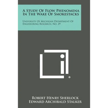A Study Of Flow Phenomena In The Wake Of Smokestacks: University Of Michigan Department Of Engineering Research, No. 29