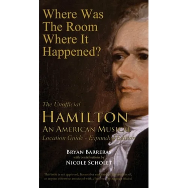 Where Was the Room Where It Happened?: The Unofficial Hamilton - An American Musical Location Guide