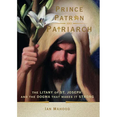 Prince, Patron, and Patriarch: The Litany of St. Joseph and the Dogma That Makes It Strong