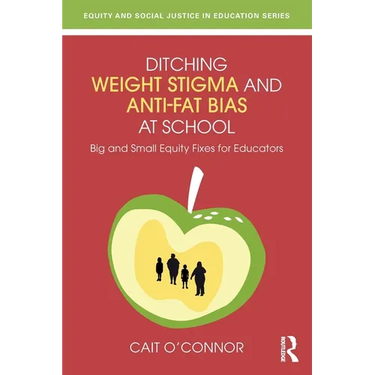 Ditching Weight Stigma and Anti-Fat Bias at School: Big and Small Equity Fixes for Educators