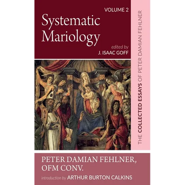 Systematic Mariology: The Collected Essays of Peter Damian Fehlner