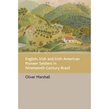 English, Irish and Irish-American Pioneer Settlers in Nineteenth-Century Brazil