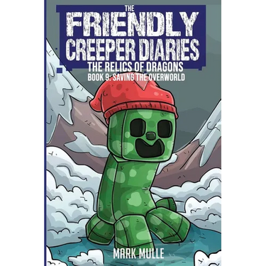 The Friendly Creeper Diaries: The Relics of Dragons: Book 9: Saving the Overworld