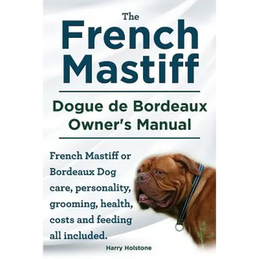 The French Mastiff. Dogue de Bordeaux Owners Manual. French Mastiff or Bordeaux Dog care, personality, grooming, health, costs and feeding all include