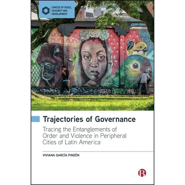 Trajectories of Governance: Tracing the Entanglements of Order and Violence in Peripheral Cities of Latin America