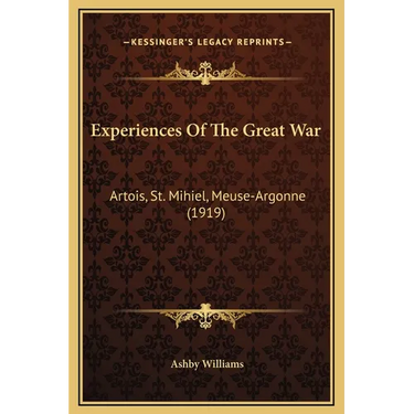 Experiences Of The Great War: Artois, St. Mihiel, Meuse-Argonne (1919)