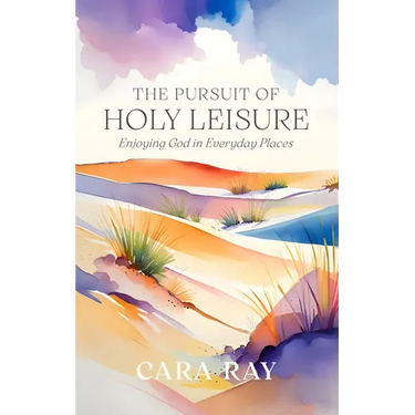 The Pursuit of Holy Leisure: Enjoying God in Everyday Places