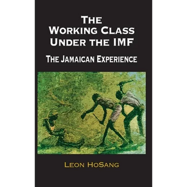 The Working Class Under The IMF: The Jamaican Experience