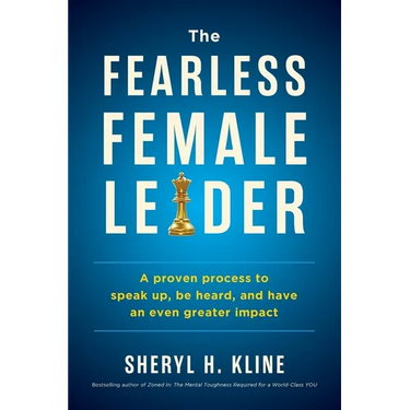 The Fearless Female Leader: A proven Process to Speak Up, Be Heard, and Have an Even Greater Impact