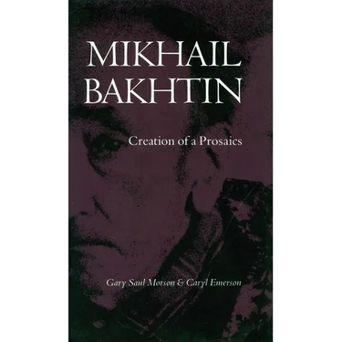 Mikhail Bakhtin: Creation of a Prosaics