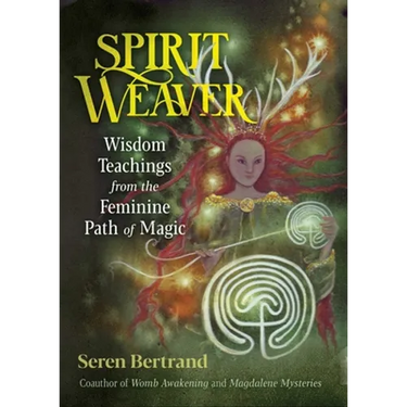 Spirit Weaver: Wisdom Teachings from the Feminine Path of Magic