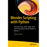 Blender Scripting with Python: Automate Tasks, Write Helper Tools, and Procedurally Generate Models in Blender 4