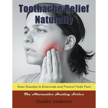 Toothache Relief Naturally: Home Remedies: to Eliminate and Prevent Tooth Pain (Large Print): The Alternative Healing Series