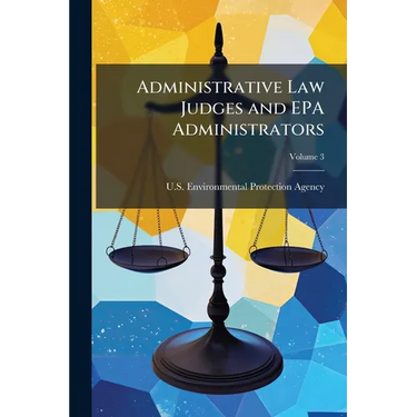 Administrative Law Judges and EPA Administrators: Civil Penalty Decision; Volume 3
