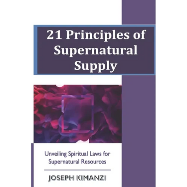 21 Principles of Supernatural Supply: Unveiling Spiritual Laws of Supernatural Resources