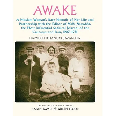 Awake: A Moslem Woman's Rare Memoir of Her Life and Partnership with the Editor of Molla Nasreddin, the Most Influential Sati