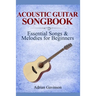 Acoustic Guitar Songbook: Essential Songs & Melodies For Beginners