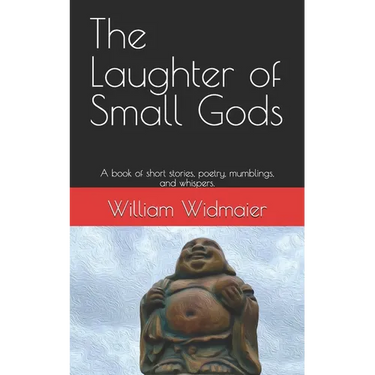 The Laughter of Small Gods: A book of short stories, poetry, mumblings, and whispers.