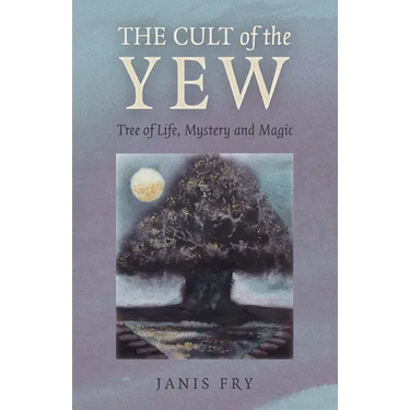 The Cult of the Yew: Tree of Life, Mystery and Magic