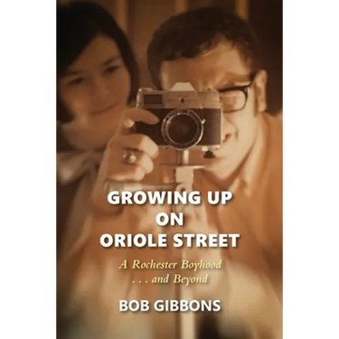 Growing Up On Oriole Street: A Rochester Boyhood. . .And Beyond: A