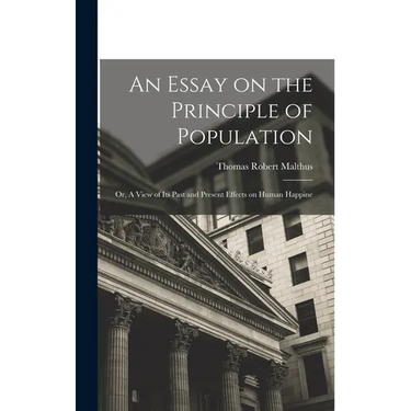 An Essay on the Principle of Population: Or, A View of Its Past and Present Effects on Human Happine