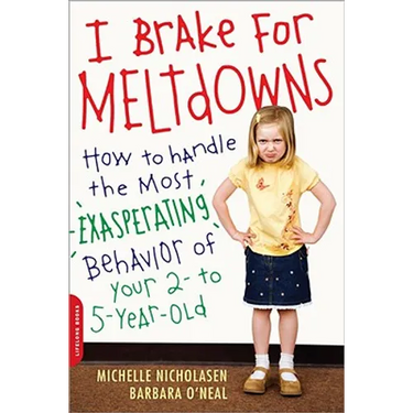 I Brake for Meltdowns: How to Handle the Most Exasperating Behavior of Your 2- To 5-Year-Old