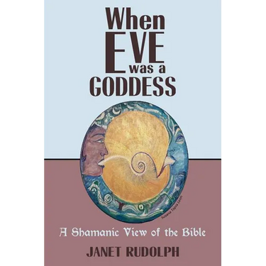 When Eve was a Goddess: A Shamanic View of the Bible