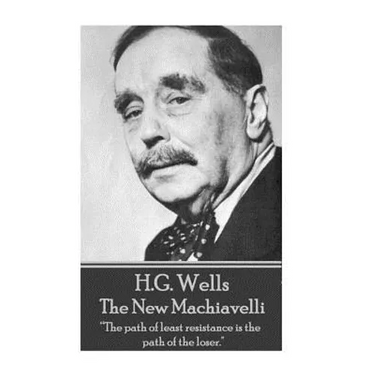 H.G. Wells - The New Machiavelli: "The path of least resistance is the path of the loser."
