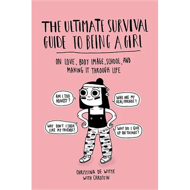 Ultimate Survival Guide to Being a Girl: On Love, Body Image, School, and Making It Through Life