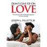 Don't Give Up On Love: The Ultimate Guide To Bringing Happiness Into Your Marriage