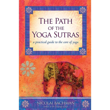 The Path of the Yoga Sutras: A Practical Guide to the Core of Yoga
