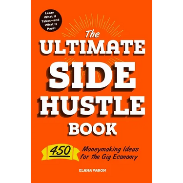 The Ultimate Side Hustle Book: 450 Moneymaking Ideas for the Gig Economy
