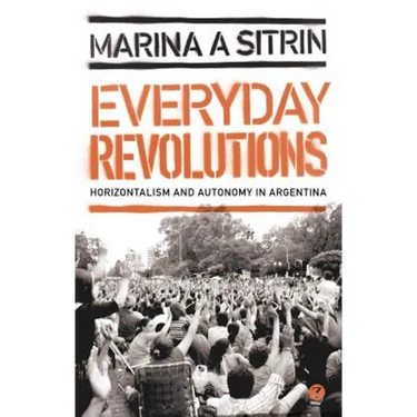 Everyday Revolutions: Horizontalism and Autonomy in Argentina