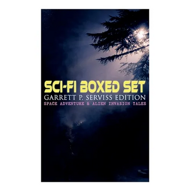 Sci-Fi Boxed Set: Garrett P. Serviss Edition - Space Adventure & Alien Invasion Tales: Edison's Conquest of Mars, A Columbus of Space, The Sky Pirate,