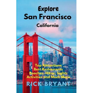 Explore San Francisco: Top Attractions, Best Restaurants, Beaches, Hikes, Sights, and Much More
