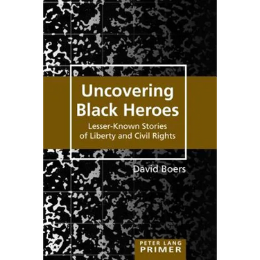 Uncovering Black Heroes: Lesser-Known Stories of Liberty and Civil Rights