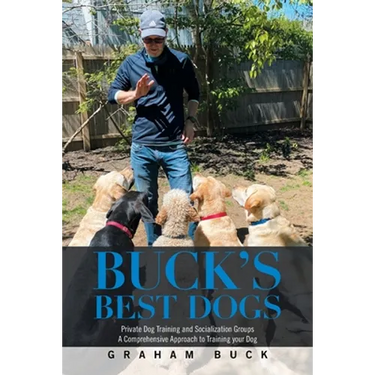 Buck's Best Dogs: Private Dog Training and Socialization Groups a Comprehensive Approach to Training Your Dog