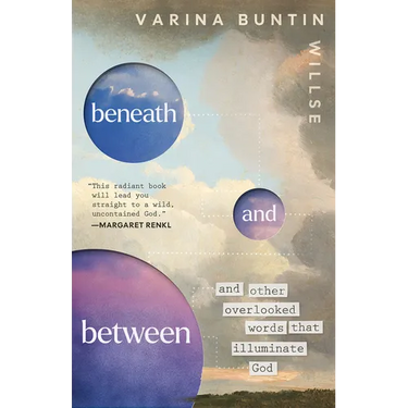 Beneath and Between: And Other Overlooked Words That Illuminate God