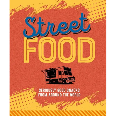 Street Food: Seriously Good Snacks from Around the World