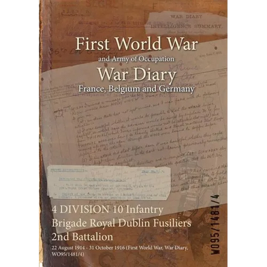 4 DIVISION 10 Infantry Brigade Royal Dublin Fusiliers 2nd Battalion: 22 August 1914 - 31 October 1916 (First World War, War Diary, WO95/1481/4)